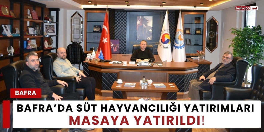 Bafra’da Süt Hayvancılığı Yatırımları Masaya Yatırıldı