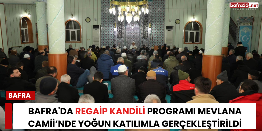 Bafra'da Regaip Kandili Programı Mevlana Camii’nde Yoğun Katılımla Gerçekleştirildi