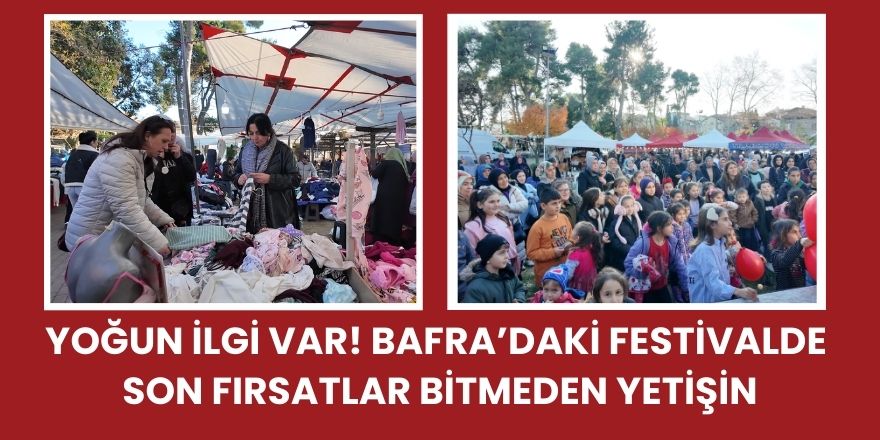 Yoğun İlgi Var! Bafra’daki Festivalde  Son Fırsatlar Bitmeden Yetişin