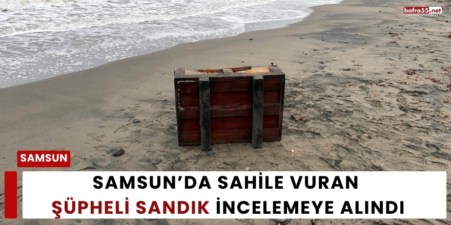 Samsun’da Sahile Vuran Şüpheli Sandık İncelemeye Alındı