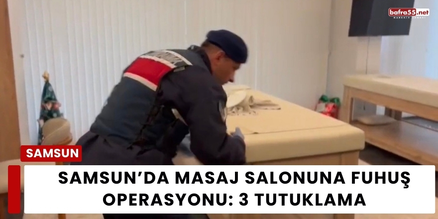 Samsun’da Masaj Salonuna Fuhuş Operasyonu: 3 Tutuklama