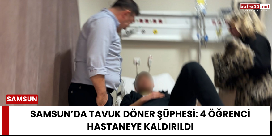 Samsun’da Tavuk Döner Şüphesi: 4 Öğrenci Hastaneye Kaldırıldı