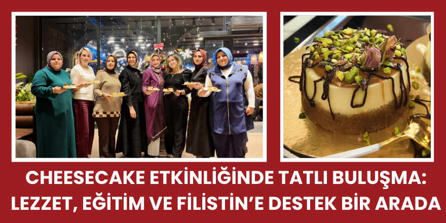 Cheesecake Etkinliğinde Tatlı Buluşma: Lezzet, Eğitim ve Filistin’e Destek Bir Arada