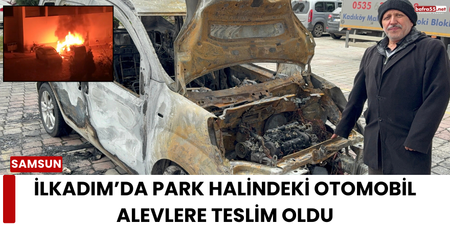 İlkadım’da Park Halindeki Otomobil Alevlere Teslim Oldu