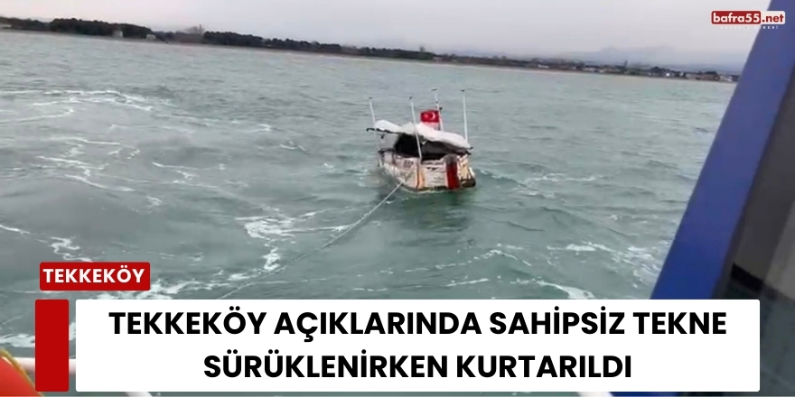Tekkeköy Açıklarında Sahipsiz Tekne Sürüklenirken Kurtarıldı