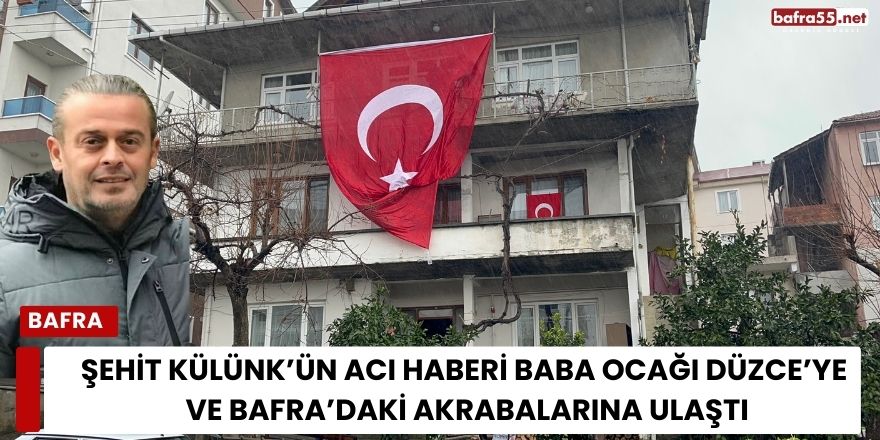 Şehit Külünk’ün Acı Haberi Baba Ocağı Düzce’ye ve Bafra’daki Akrabalarına Ulaştı