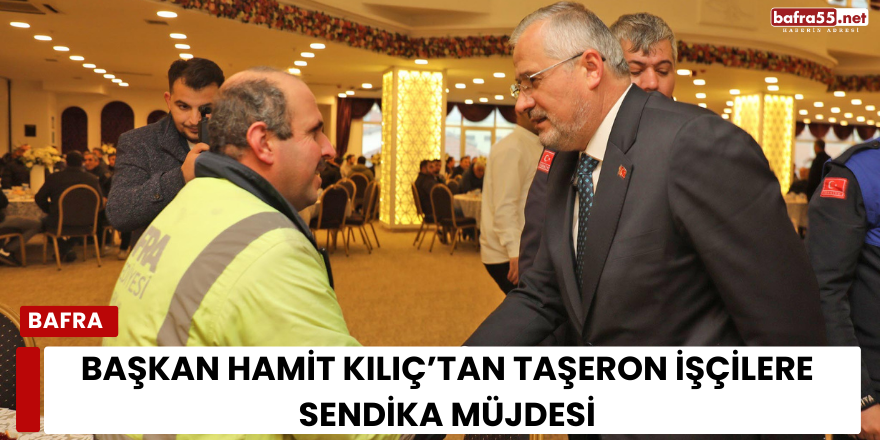 Başkan Hamit Kılıç’tan Taşeron İşçilere Sendika Müjde