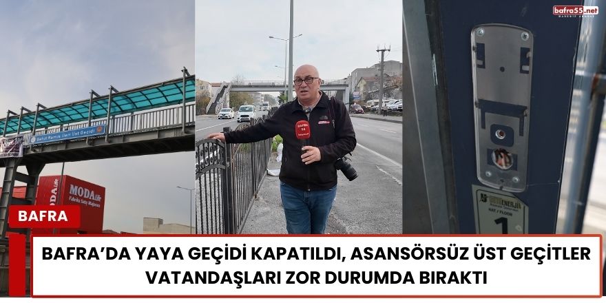 Bafra’da Yaya Geçidi Kapatıldı, Asansörsüz Üst Geçitler Vatandaşları Zor Durumda Bıraktı