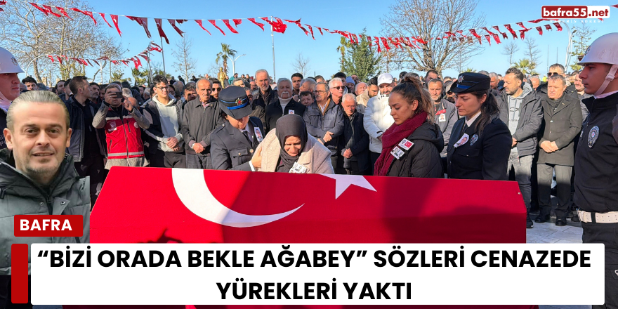 “Bizi Orada Bekle Ağabey” Sözleri Cenazede Yürekleri Yaktı