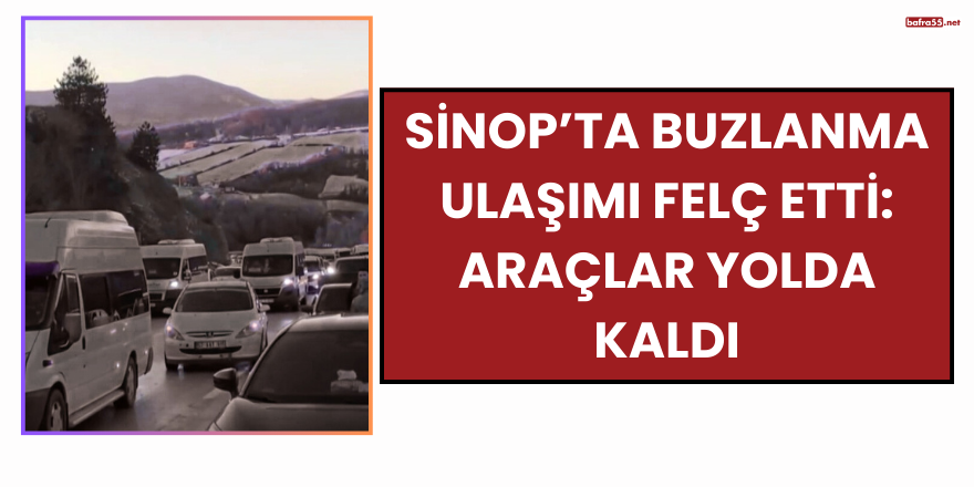 Sinop’ta Buzlanma Ulaşımı Felç Etti: Araçlar Yolda Kaldı