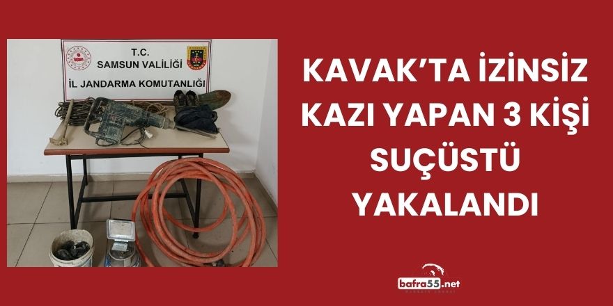 Kavak’ta İzinsiz Kazı Yapan 3 Kişi Suçüstü Yakalandı