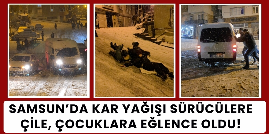 Samsun’da Kar Yağışı Sürücülere Çile, Çocuklara Eğlence Oldu!