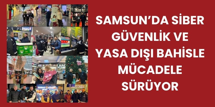 Samsun’da Siber Güvenlik ve Yasa Dışı Bahisle Mücadele Sürüyor