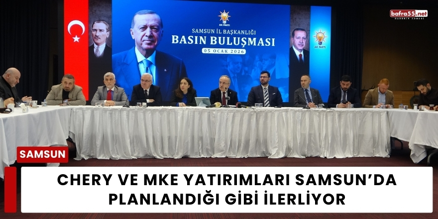 Chery ve MKE Yatırımları Samsun’da Planlandığı Gibi İlerliyor