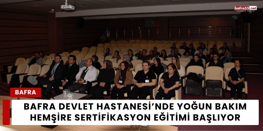 Bafra Devlet Hastanesi’nde Yoğun Bakım Hemşire Sertifikasyon Eğitimi Başlıyor