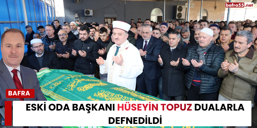 Eski Oda Başkanı Hüseyin Topuz Dualarla Defnedildi