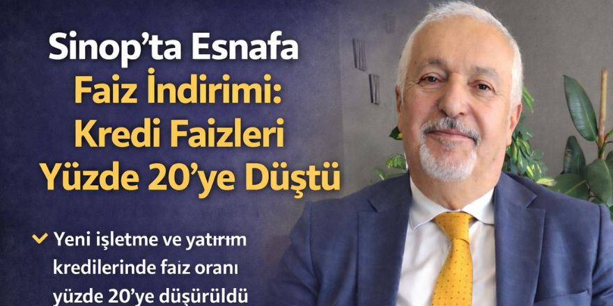 Sinop’ta Esnafa Faiz İndirimi: Kredi Faizleri Yüzde 20’ye Düştü