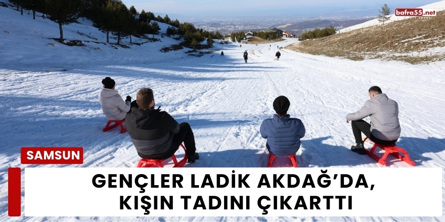 Gençler Ladik Akdağ’da,  Kışın Tadını Çıkarttı