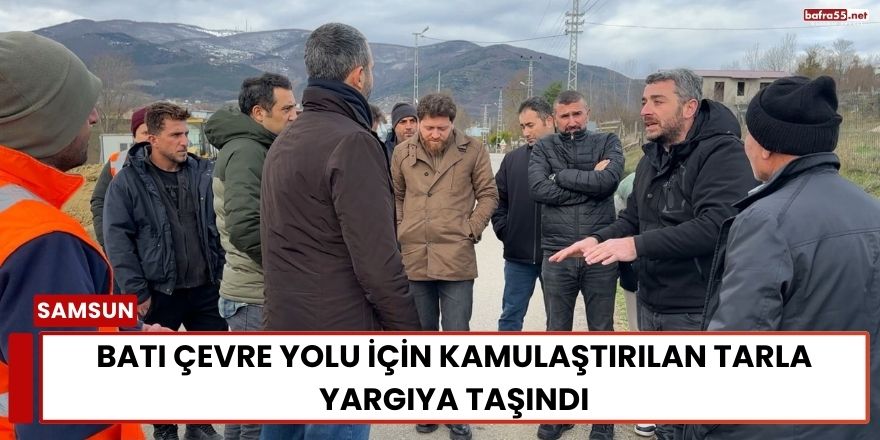 Batı Çevre Yolu İçin Kamulaştırılan Tarla Yargıya Taşındı