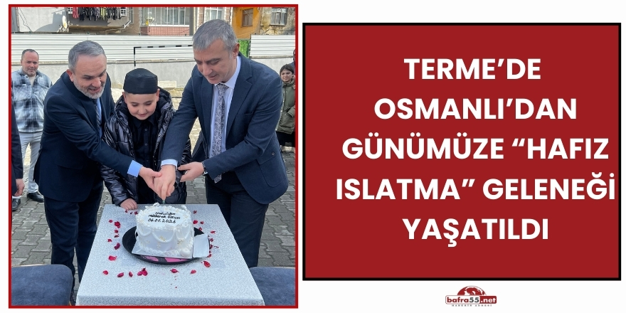 Terme’de Osmanlı’dan Günümüze “Hafız Islatma” Geleneği Yaşatıldı