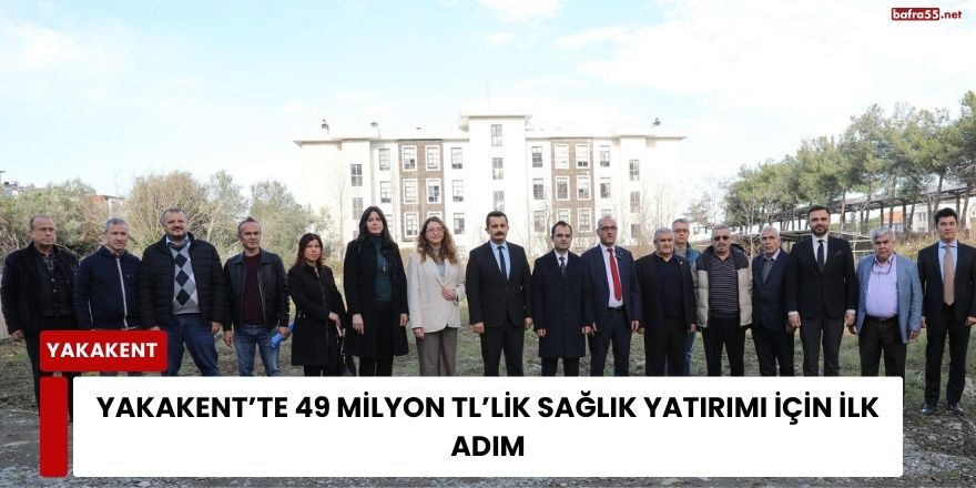 Yakakent’te 49 Milyon TL’lik Sağlık Yatırımı İçin İlk Adım