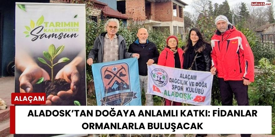 ALADOSK’tan Doğaya Anlamlı Katkı: Fidanlar Ormanlarla Buluşacak