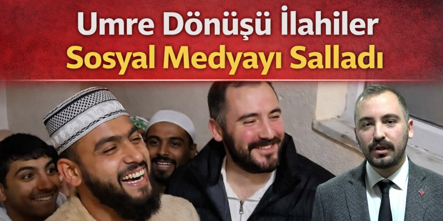 Umre Dönüşü İlahiler Sosyal Medyayı Salladı