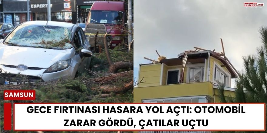 Gece Fırtınası Hasara Yol Açtı: Otomobil Zarar Gördü, Çatılar Uçtu