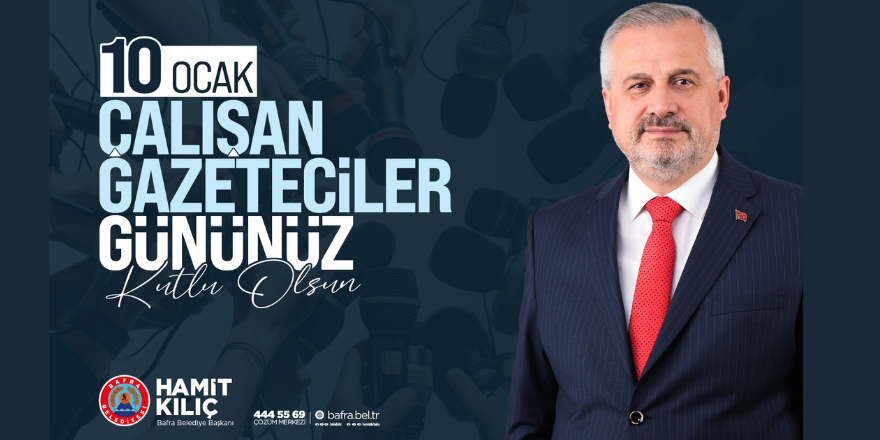 Bafra Belediye Başkanı Hamit Kılıç’tan 10 Ocak Çalışan Gazeteciler Günü Mesajı