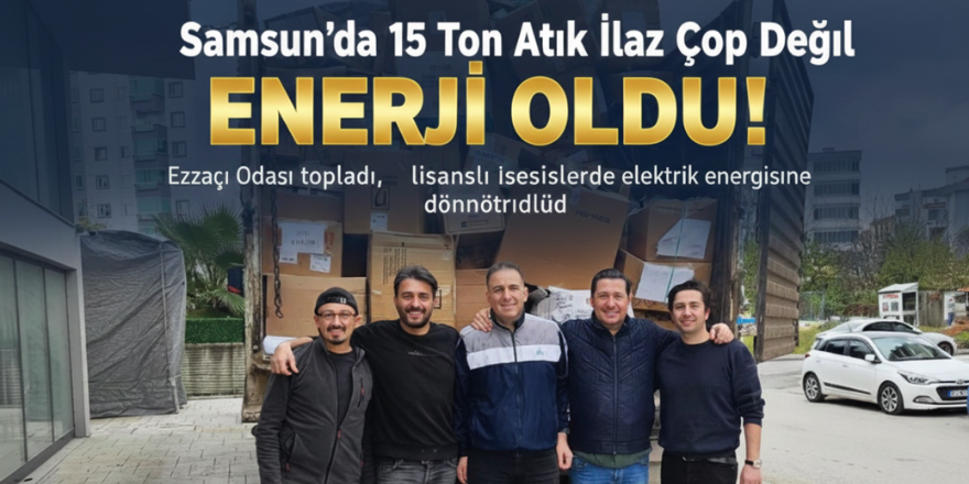 Samsun'da 15 Ton Atık İlaç Çöp Değil "Enerji" Oldu!