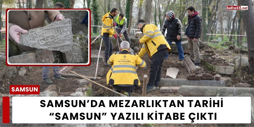 Samsun’da Mezarlıktan Tarihi “Samsun” Yazılı Kitabe Çıktı