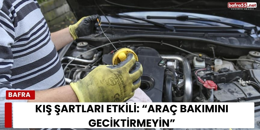 Kış Şartları Etkili: “Araç Bakımını Geciktirmeyin”