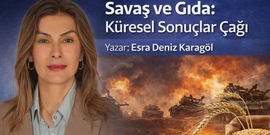 Esra Deniz Karagöl; Savaş ve Gıda: Küresel Sonuçlar Çağı