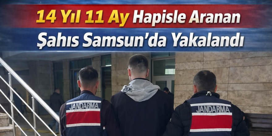 14 Yıl 11 Ay Hapisle Aranan Şahıs Samsun’da Yakalandı