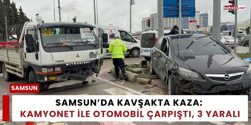 Samsun’da Kavşakta Kaza: Kamyonet ile Otomobil Çarpıştı, 3 Yaralı