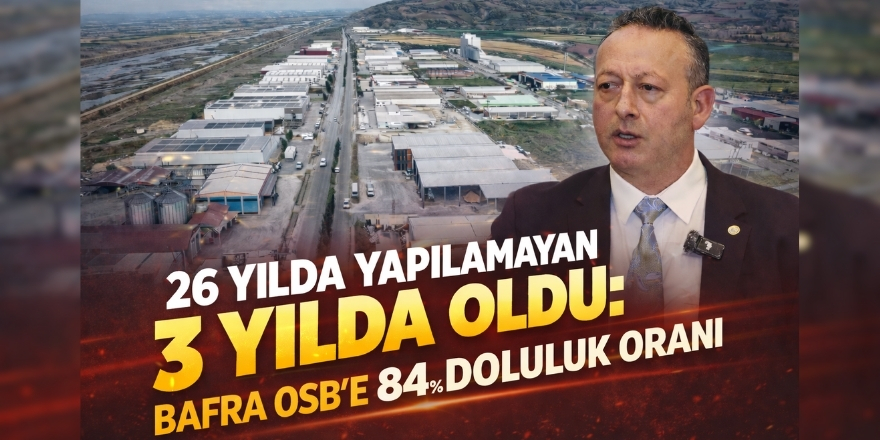 26 Yılda Yapılamayan 3 Yılda Oldu: Bafra OSB’de %84 Doluluk Oranı