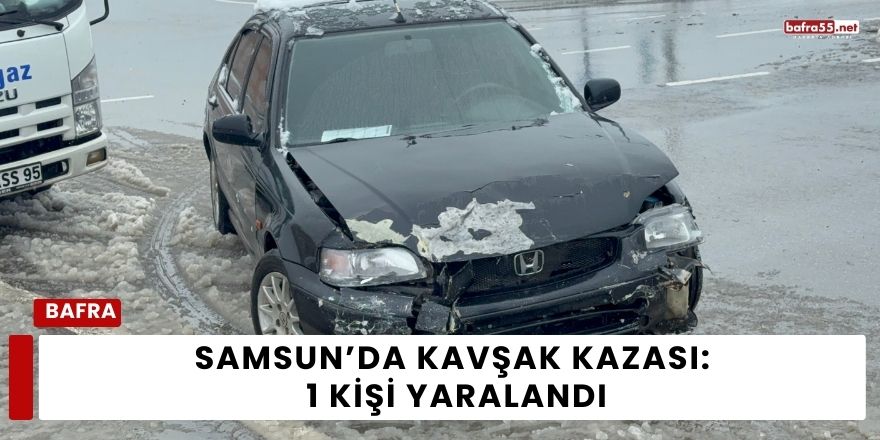 Samsun’da Kavşak Kazası: 1 Kişi Yaralandı