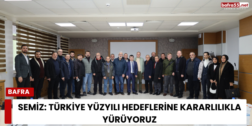 Semiz: Türkiye Yüzyılı Hedeflerine Kararlılıkla Yürüyoruz