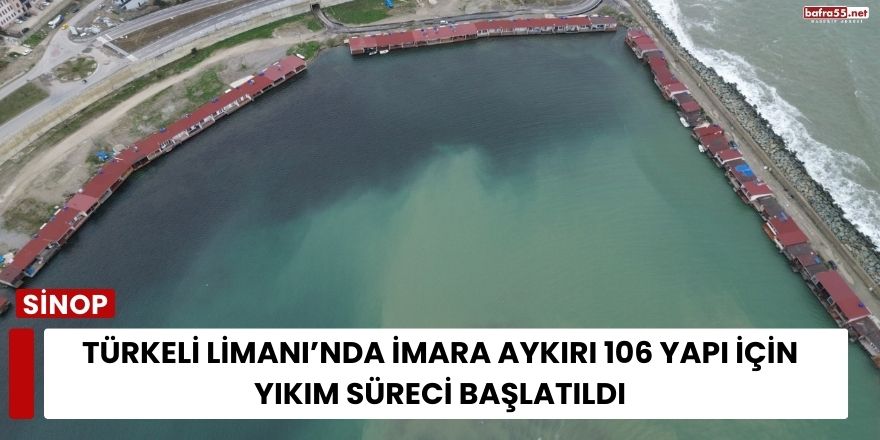 Türkeli Limanı’nda İmara Aykırı 106 Yapı İçin Yıkım Süreci Başlatıldı
