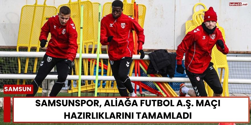 Samsunspor, Aliağa Futbol A.Ş. Maçı Hazırlıklarını Tamamladı