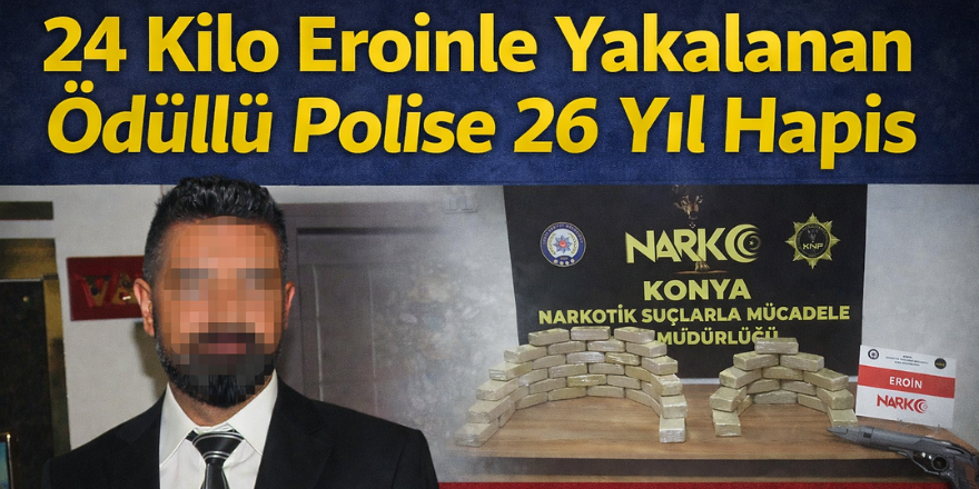 24 Kilo Eroinle Yakalanan Ödüllü Polise 26 Yıl Hapis
