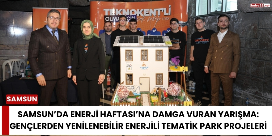 Samsun’da Enerji Haftası’na Damga Vuran Yarışma: Gençlerden Yenilenebilir Enerjili Tematik Park Projeleri