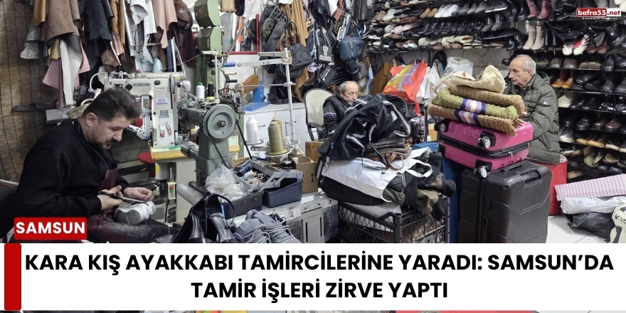 Kara Kış Ayakkabı Tamircilerine Yaradı: Samsun’da Tamir İşleri Zirve Yaptı