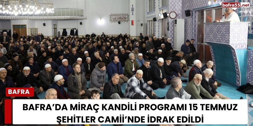 Bafra’da Miraç Kandili Programı 15 Temmuz Şehitler Camii’nde İdrak Edildi