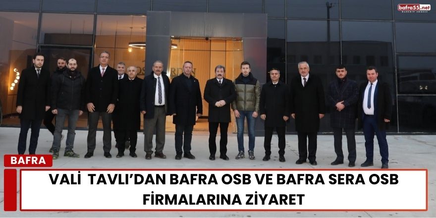 Vali  Tavlı’dan Bafra OSB ve Bafra Sera OSB Firmalarına Ziyaret