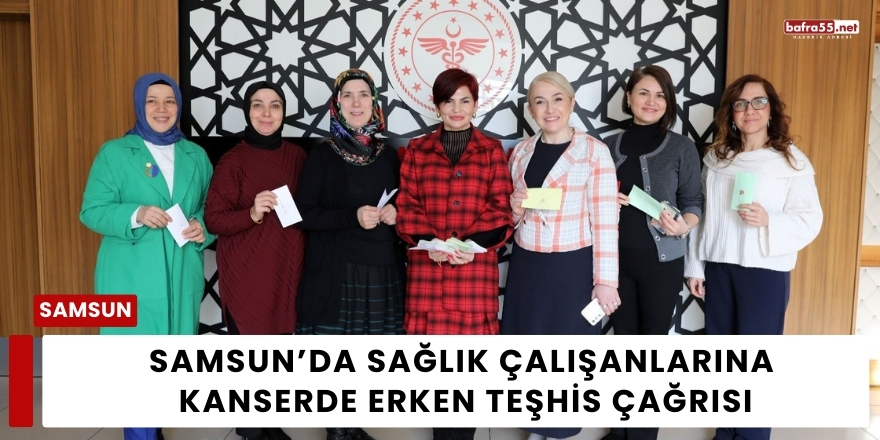 Samsun’da Sağlık Çalışanlarına Kanserde Erken Teşhis Çağrısı