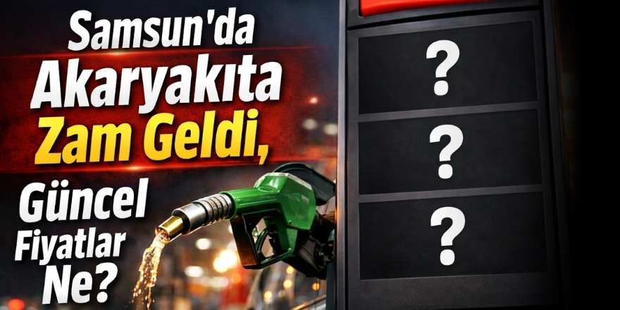 Samsun’da Akaryakıta Zam Geldi, Güncel Fiyatlar Ne?