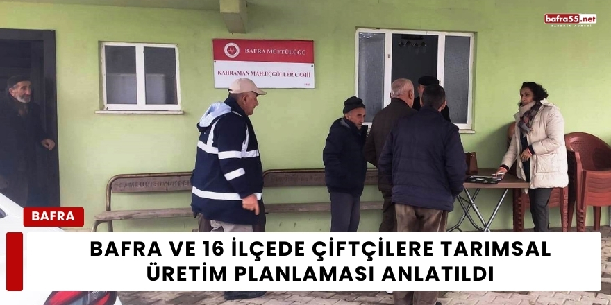 Bafra ve 16 İlçede Çiftçilere Tarımsal Üretim Planlaması Anlatıldı