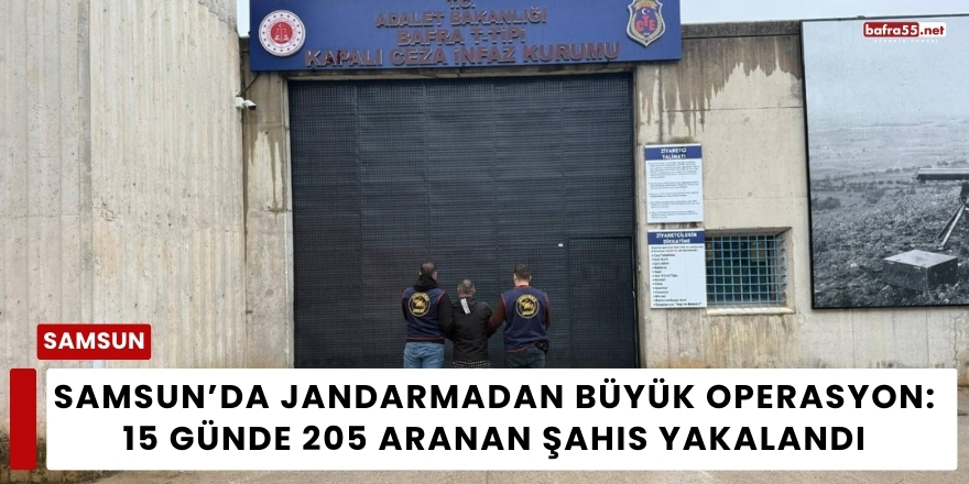 Samsun’da Jandarmadan Büyük Operasyon: 15 Günde 205 Aranan Şahıs Yakalandı