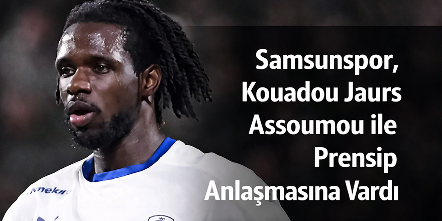 Samsunspor, Kouadou Jaurs Assoumou ile Prensip Anlaşmasına Vardı